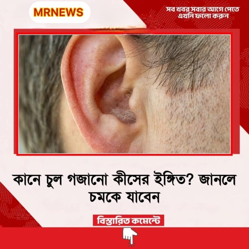কানে চুল গজানো কীসের ইঙ্গিত? জানলে চমকে যাবেন